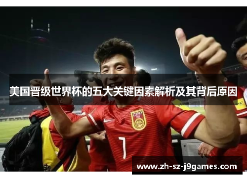 美国晋级世界杯的五大关键因素解析及其背后原因