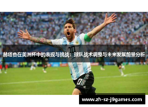 赫塔费在美洲杯中的表现与挑战：球队战术调整与未来发展前景分析